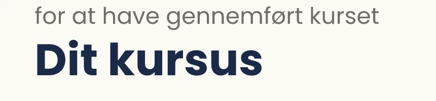 Udsnit af beviset: for at have gennemført kurset Dit kursus.